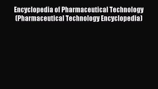 Read Encyclopedia of Pharmaceutical Technology (Pharmaceutical Technology Encyclopedia) Ebook