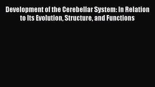 Read Development of the Cerebellar System: In Relation to Its Evolution Structure and Functions
