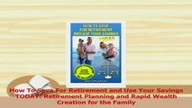 Read  How To Save For Retirement and Use Your Savings TODAY Retirement Planning and Rapid Ebook Free