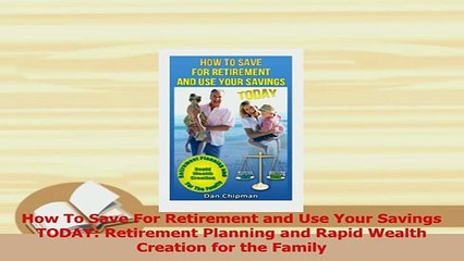 Read  How To Save For Retirement and Use Your Savings TODAY Retirement Planning and Rapid Ebook Free