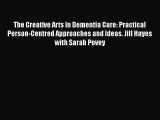 Read The Creative Arts in Dementia Care: Practical Person-Centred Approaches and Ideas. Jill