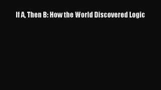 [Read book] If A Then B: How the World Discovered Logic [PDF] Full Ebook