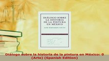 Download  Diálogo sobre la historia de la pintura en México 0 Arte Spanish Edition Download Full Ebook