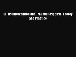 Download Crisis Intervention and Trauma Response: Theory and Practice Ebook Free