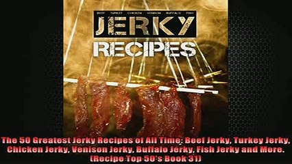 FREE PDF  The 50 Greatest Jerky Recipes of All Time Beef Jerky Turkey Jerky Chicken Jerky Venison  BOOK ONLINE