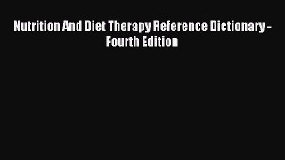 Read Nutrition And Diet Therapy Reference Dictionary - Fourth Edition PDF Online