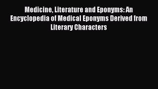 Read Medicine Literature and Eponyms: An Encyclopedia of Medical Eponyms Derived from Literary