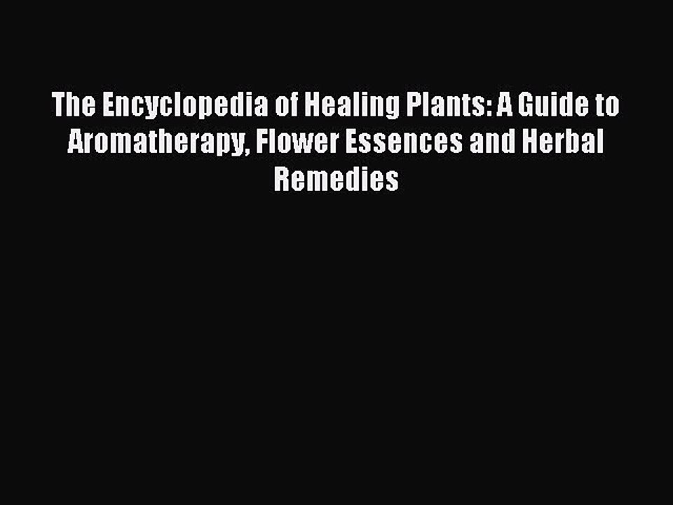 Read The Encyclopedia of Healing Plants: A Guide to Aromatherapy Flower Essences and Herbal