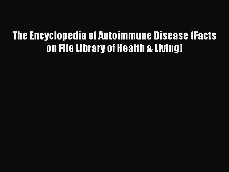 Download The Encyclopedia of Autoimmune Disease (Facts on File Library of Health & Living)