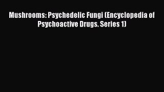 Download Mushrooms: Psychedelic Fungi (Encyclopedia of Psychoactive Drugs. Series 1) PDF Free