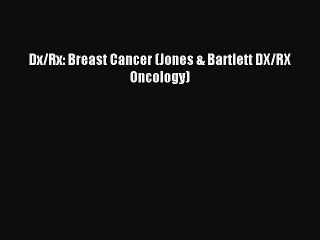 Read Dx/Rx: Breast Cancer (Jones & Bartlett DX/RX Oncology) Ebook Online