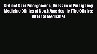 Read Critical Care Emergencies  An Issue of Emergency Medicine Clinics of North America 1e