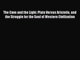 [Read book] The Cave and the Light: Plato Versus Aristotle and the Struggle for the Soul of