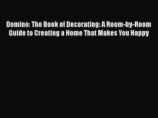 Read Domino: The Book of Decorating: A Room-by-Room Guide to Creating a Home That Makes You