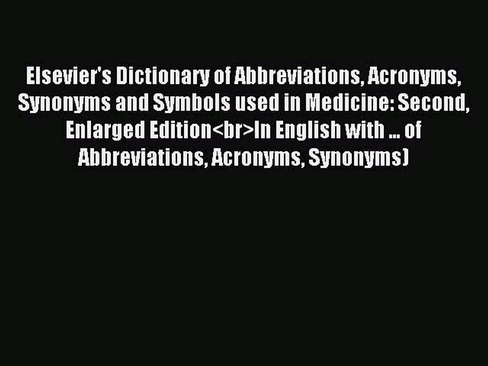 Read Elsevier's Dictionary of Abbreviations Acronyms Synonyms and Symbols used in Medicine: