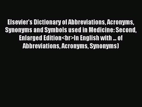 Read Elsevier's Dictionary of Abbreviations Acronyms Synonyms and Symbols used in Medicine: