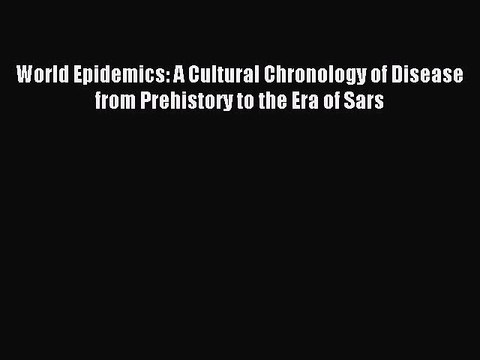 Read World Epidemics: A Cultural Chronology of Disease from Prehistory to the Era of Sars Ebook