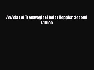 Download An Atlas of Transvaginal Color Doppler Second Edition Ebook Online