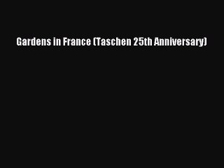Read Gardens in France (Taschen 25th Anniversary) Ebook Free