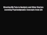 [Read book] Wearing My Tutu to Analysis and Other Stories: Learning Psychodynamic Concepts