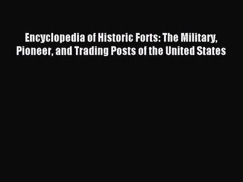 Read Encyclopedia of Historic Forts: The Military Pioneer and Trading Posts of the United States