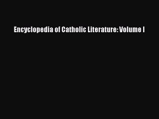 Read Encyclopedia of Catholic Literature: Volume I Ebook Free
