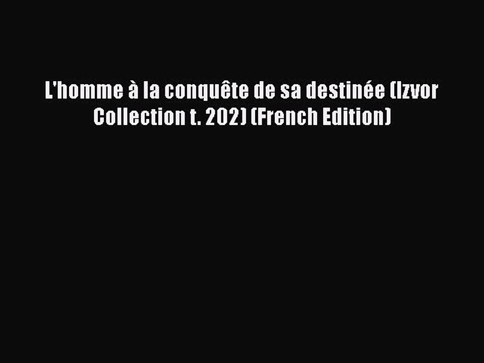 [PDF] L'homme à la conquête de sa destinée (Izvor Collection t. 202) (French Edition) [Read]