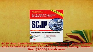 PDF  SCJP Sun Certified Programmer for Java 6 Study Guide CX310065 Exam 310065 by Sierra Read Full Ebook