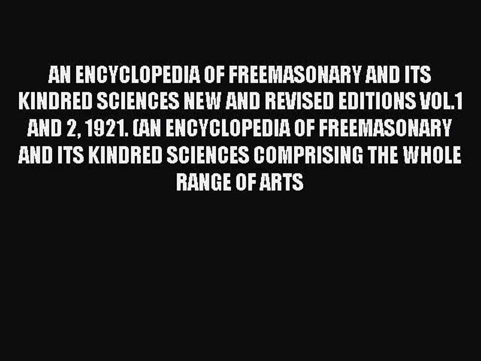 Read AN ENCYCLOPEDIA OF FREEMASONARY AND ITS KINDRED SCIENCES NEW AND REVISED EDITIONS VOL.1