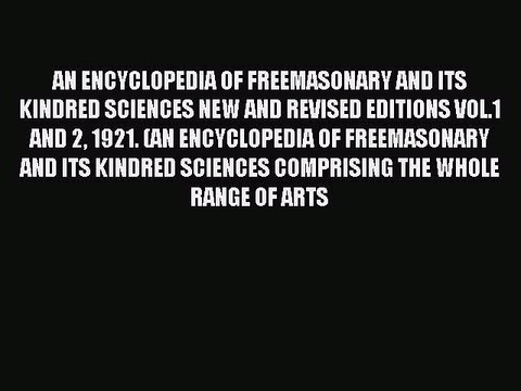 Read AN ENCYCLOPEDIA OF FREEMASONARY AND ITS KINDRED SCIENCES NEW AND REVISED EDITIONS VOL.1