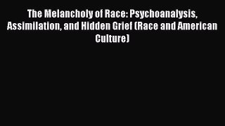 [Read book] The Melancholy of Race: Psychoanalysis Assimilation and Hidden Grief (Race and