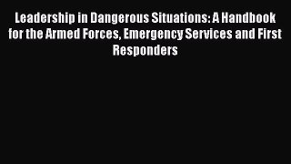 [Read book] Leadership in Dangerous Situations: A Handbook for the Armed Forces Emergency Services