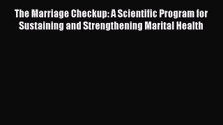 [Read book] The Marriage Checkup: A Scientific Program for Sustaining and Strengthening Marital