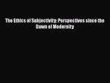 [PDF] The Ethics of Subjectivity: Perspectives since the Dawn of Modernity [Read] Full Ebook