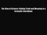 [Read book] The Way of Science: Finding Truth and Meaning in a Scientific Worldview [PDF] Full