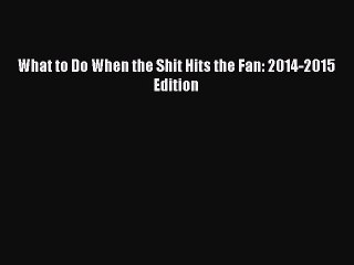 PDF What to Do When the Shit Hits the Fan: 2014-2015 Edition  Read Online