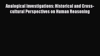 [Read book] Analogical Investigations: Historical and Cross-cultural Perspectives on Human