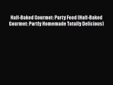 Download Half-Baked Gourmet: Party Food (Half-Baked Gourmet: Partly Homemade Totally Delicious)
