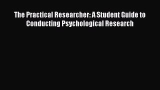 Read The Practical Researcher: A Student Guide to Conducting Psychological Research Ebook Free