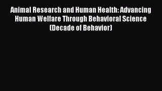 Read Animal Research and Human Health: Advancing Human Welfare Through Behavioral Science (Decade