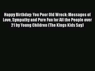 PDF Happy Birthday: You Poor Old Wreck: Messages of Love Sympathy and Pure Fun for All the