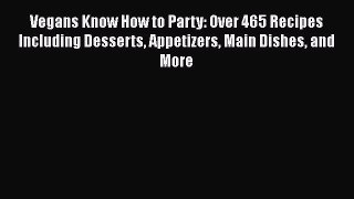 PDF Vegans Know How to Party: Over 465 Recipes Including Desserts Appetizers Main Dishes and