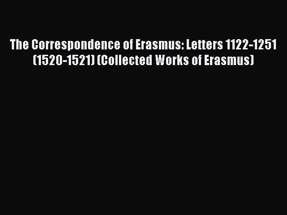 Read The Correspondence of Erasmus: Letters 1122-1251 (1520-1521) (Collected Works of Erasmus)