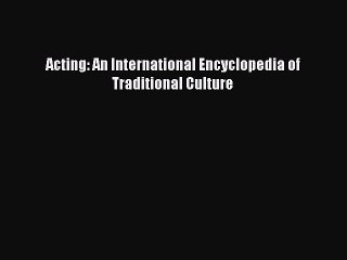 Read Acting: An International Encyclopedia of Traditional Culture PDF Online