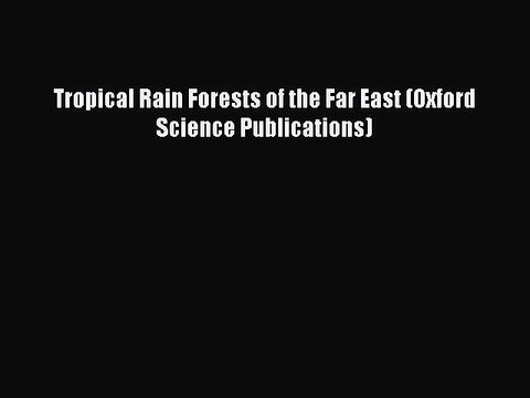 Read Tropical Rain Forests of the Far East (Oxford Science Publications) Ebook Free