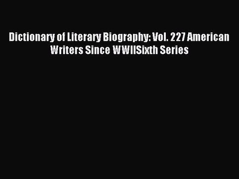 Read Dictionary of Literary Biography: Vol. 227 American Writers Since WWIISixth Series Ebook