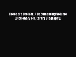 Download Theodore Dreiser: A Documentary Volume (Dictionary of Literary Biography) Ebook Free