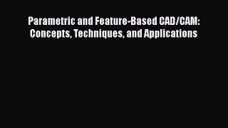 [Read Book] Parametric and Feature-Based CAD/CAM: Concepts Techniques and Applications  Read