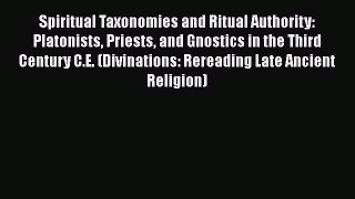 [Read book] Spiritual Taxonomies and Ritual Authority: Platonists Priests and Gnostics in the