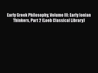 [Read book] Early Greek Philosophy Volume III: Early Ionian Thinkers Part 2 (Loeb Classical